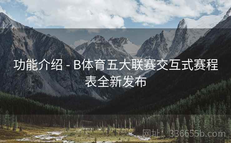 功能介绍 - B体育五大联赛交互式赛程表全新发布